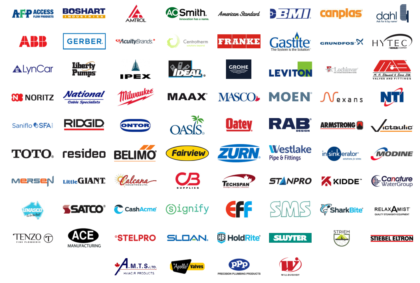 A.O. Smith Enterprises Ltd. | American Standard | Amtrol, Inc. | BMI Canada Inc. | Boshart Industries | Canplas Industries Ltd. | Centrotherm - Innoflue | Dahl Valve Limited | Sloan (Dobbin Sales) | Franke Kindred Canada Limited | Little Giant (Franklin Electric) | Gastite | Gerber (Globe Union) | Grundfos Canada Inc. | Resideo (Honeywell Home) | Hytec (Kohler) | Ideal | In-sink-erator (canada) | Ipex Inc. | Leviton Mfg. Of Canada Ltd. | Liberty Pumps | Lochinvar (Aqua-Tech) | LynCar Canada Inc | M.A. Stewart & Sons Ltd. | Maax Canada Inc. (Westco Div.) | MASCO | Milwaukee | Moen Inc. | NCS National Cable Specialists | Nexans Canada Inc. | Noritz America Corporation | NTI Boilers Inc. (NY Thermal Inc.) | Oasis International | Oatey Canada SCS Co. | Ontor | RAB Design Lighting Inc | Ridgid Tools (the Ridge Tool Company) | Armstrong Fluid Technology | Saniflo | Victaulic Company Of Canada | DCS Agency Ltd. | Zurn (Brand of Zurn Elkay - formerly Zurn Industries Ltd) | Belimo | Westlake (formerly NAPCO Royal Pipe and Fittings) | ABB | Webstone Company, Inc. (AFP) | AltaTech Agencies | Kehoe Equipment Ltd. (modine) | CB Supplies | Techspan | Calcana | Stanpro (Standard Products) | ElectriXwest Agencies | Kidde Canada Inc. | Mersen Canada | Canature Watergroup | Signify Canada Ltd (Philips Lighting) | Eastern Foundry & Fittings Inc | Cash Acme (RWC) | Smillie McAdams Summerlin Ltd. | SATCO | Sharkbite (RWC) | Unasco | Relax A Mist | Willoughby | HoldRite (RWC) | Stelpro | Sluyter | Ace Manufacturing | Striem | Tenzo | Stiebel Eltron | Reliance Worldwide Corporation (RWC) | Precision Plumbing Products (PPP) | Tom Donaldson Co. | Fairview | Aalberts IPS - Apollo Valves (Formerly Conbraco) | Acuity Brands Canada | A.M.T.S. Ltd | Grohe (Lixil Brands) | TOTO USA Inc. | Access Flow Products (AFP) - (formerly NCI Canada Inc.) | AD Rewards | Appleton (Emerson) | Nibco (AFP) | Brother International Corporation | Generac Power Systems Inc | Bradford White | Produits Neptune | SuperForm Products Ltd. | Continental (Napoleon) | NCI Pipes Valves Fittings (AFP) | SSI Strainers (AFP) | Western Gauge & Instruments (WGI) - (AFP) | Murdock | Aqua-Tech Sales and Marketing Inc | Aalberts IPS A.O. Smith Enterprises Ltd. | American Standard | Amtrol, Inc. | BMI Canada Inc. | Boshart Industries | Canplas Industries Ltd. | Centrotherm - Innoflue | Dahl Valve Limited | Sloan (Dobbin Sales) | Franke Kindred Canada Limited | Little Giant (Franklin Electric) | Gastite | Gerber (Globe Union) | Grundfos Canada Inc. | Resideo (Honeywell Home) | Hytec (Kohler) | Ideal | In-sink-erator (canada) | Ipex Inc. | Leviton Mfg. Of Canada Ltd. | Liberty Pumps | Lochinvar (Aqua-Tech) | LynCar Canada Inc | M.A. Stewart & Sons Ltd. | Maax Canada Inc. (Westco Div.) | MASCO | Milwaukee | Moen Inc. | NCS National Cable Specialists | Nexans Canada Inc. | Noritz America Corporation | NTI Boilers Inc. (NY Thermal Inc.) | Oasis International | Oatey Canada SCS Co. | Ontor | RAB Design Lighting Inc | Ridgid Tools (the Ridge Tool Company) | Armstrong Fluid Technology | Saniflo | Victaulic Company Of Canada | DCS Agency Ltd. | Zurn (Brand of Zurn Elkay - formerly Zurn Industries Ltd) | Belimo | Westlake (formerly NAPCO Royal Pipe and Fittings) | ABB | Webstone Company, Inc. (AFP) | AltaTech Agencies | Kehoe Equipment Ltd. (modine) | CB Supplies | Techspan | Calcana | Stanpro (Standard Products) | ElectriXwest Agencies | Kidde Canada Inc. | Mersen Canada | Canature Watergroup | Signify Canada Ltd (Philips Lighting) | Eastern Foundry & Fittings Inc | Cash Acme (RWC) | Smillie McAdams Summerlin Ltd. | SATCO | Sharkbite (RWC) | Unasco | Relax A Mist | Willoughby | HoldRite (RWC) | Stelpro | Sluyter | Ace Manufacturing | Striem | Tenzo | Stiebel Eltron | Reliance Worldwide Corporation (RWC) | Precision Plumbing Products (PPP) | Tom Donaldson Co. | Fairview | Aalberts IPS - Apollo Valves (Formerly Conbraco) | Acuity Brands Canada | A.M.T.S. Ltd | Grohe (Lixil Brands) | TOTO USA Inc. | Access Flow Products (AFP) - (formerly NCI Canada Inc.) | AD Rewards | Appleton (Emerson) | Nibco (AFP) | Brother International Corporation | Generac Power Systems Inc | Bradford White | Produits Neptune | SuperForm Products Ltd. | Continental (Napoleon) | NCI Pipes Valves Fittings (AFP) | SSI Strainers (AFP) | Western Gauge & Instruments (WGI) - (AFP) | Murdock | Aqua-Tech Sales and Marketing Inc | Aalberts IPS